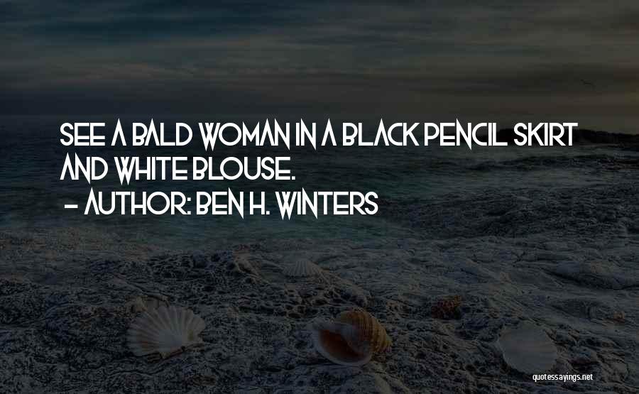Ben H. Winters Quotes: See A Bald Woman In A Black Pencil Skirt And White Blouse.