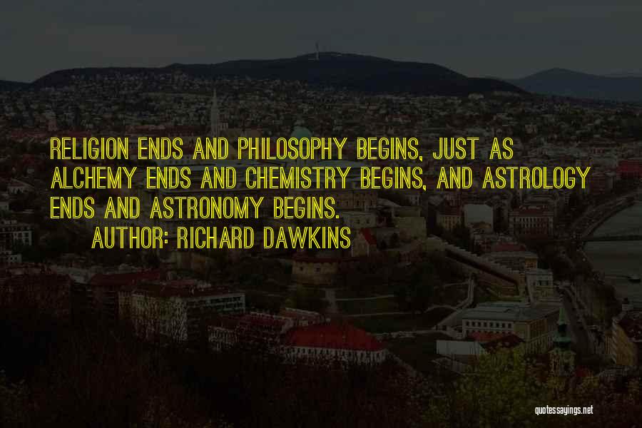 Richard Dawkins Quotes: Religion Ends And Philosophy Begins, Just As Alchemy Ends And Chemistry Begins, And Astrology Ends And Astronomy Begins.