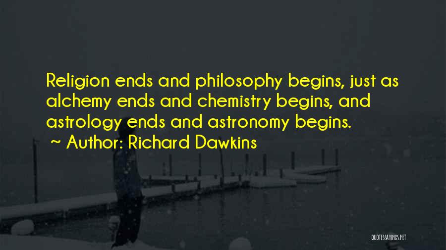 Richard Dawkins Quotes: Religion Ends And Philosophy Begins, Just As Alchemy Ends And Chemistry Begins, And Astrology Ends And Astronomy Begins.