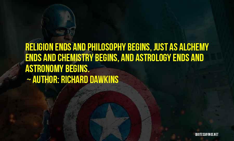 Richard Dawkins Quotes: Religion Ends And Philosophy Begins, Just As Alchemy Ends And Chemistry Begins, And Astrology Ends And Astronomy Begins.