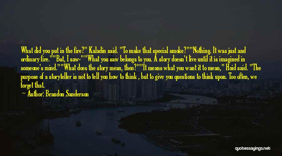 Brandon Sanderson Quotes: What Did You Put In The Fire? Kaladin Said. To Make That Special Smoke?nothing. It Was Just And Ordinary Fire.but,