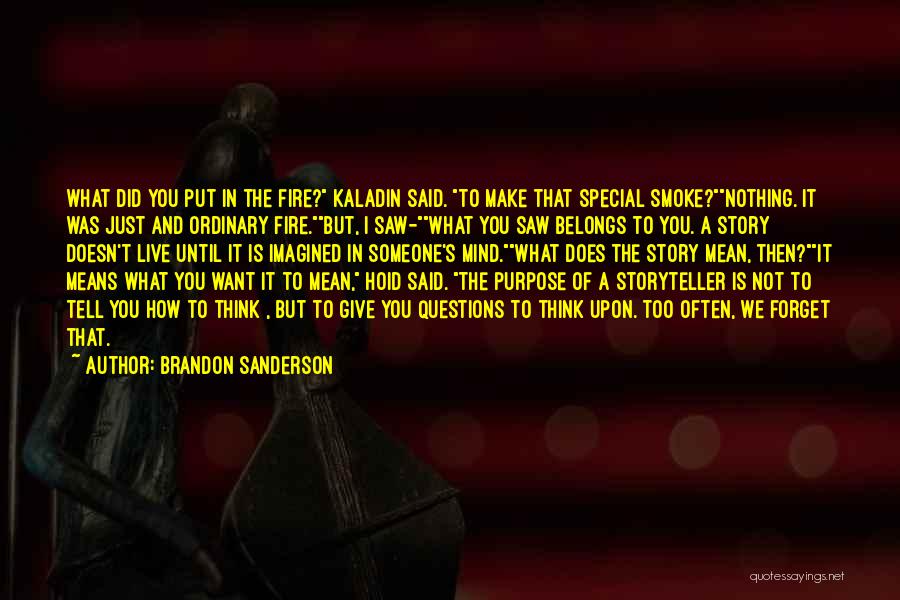 Brandon Sanderson Quotes: What Did You Put In The Fire? Kaladin Said. To Make That Special Smoke?nothing. It Was Just And Ordinary Fire.but,