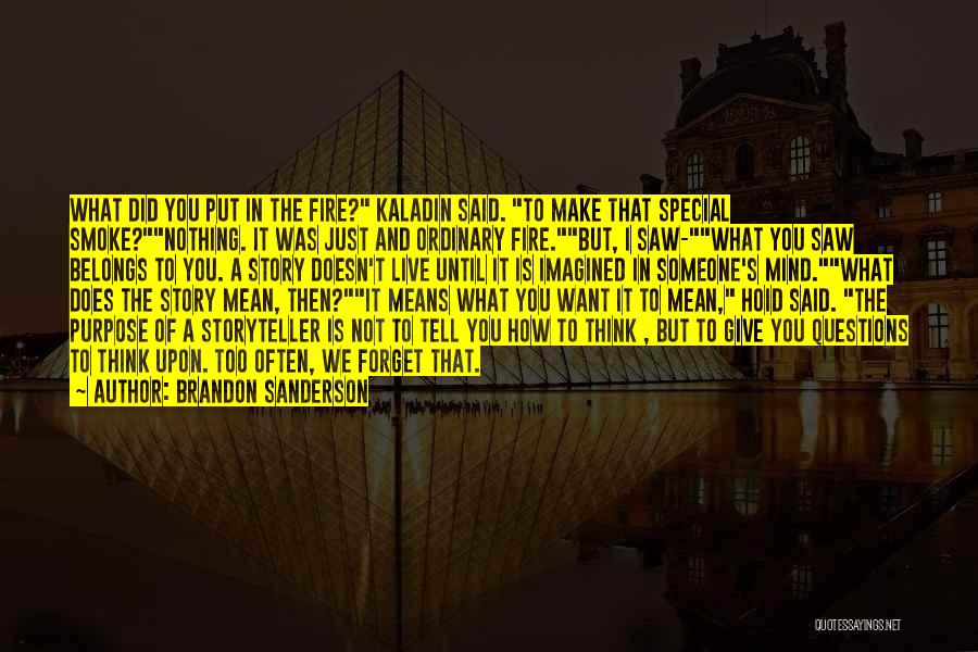 Brandon Sanderson Quotes: What Did You Put In The Fire? Kaladin Said. To Make That Special Smoke?nothing. It Was Just And Ordinary Fire.but,