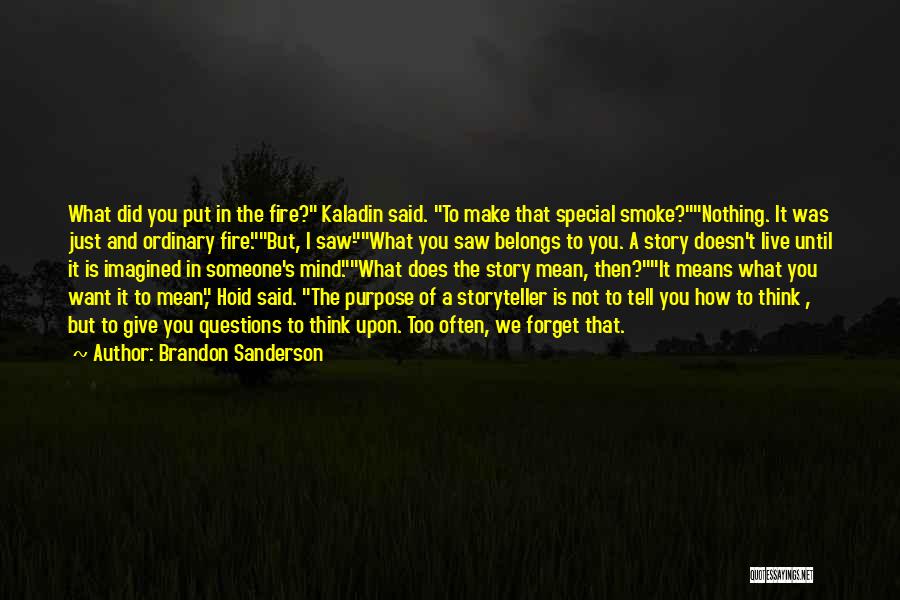 Brandon Sanderson Quotes: What Did You Put In The Fire? Kaladin Said. To Make That Special Smoke?nothing. It Was Just And Ordinary Fire.but,