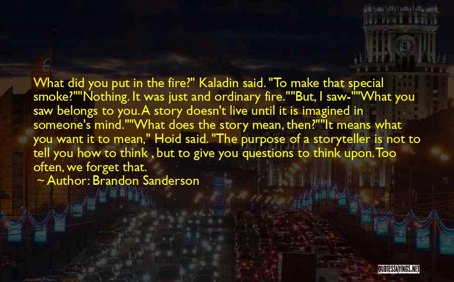 Brandon Sanderson Quotes: What Did You Put In The Fire? Kaladin Said. To Make That Special Smoke?nothing. It Was Just And Ordinary Fire.but,