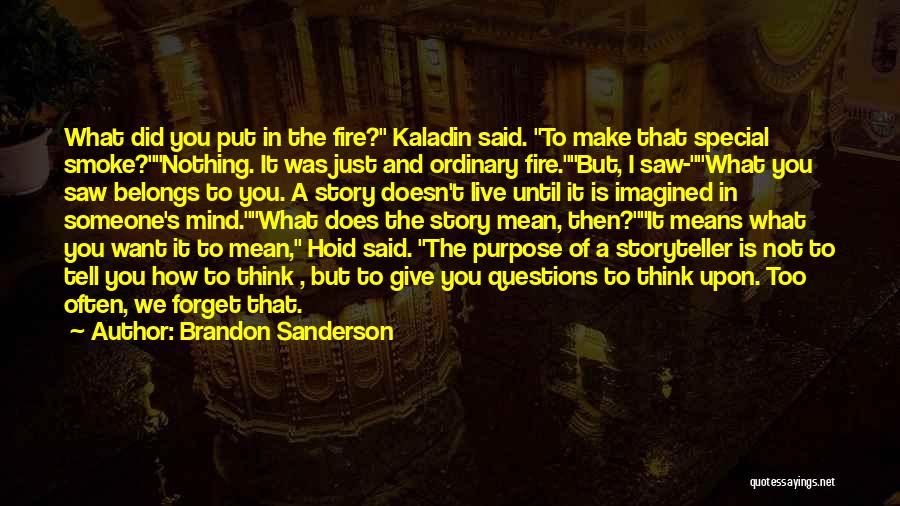 Brandon Sanderson Quotes: What Did You Put In The Fire? Kaladin Said. To Make That Special Smoke?nothing. It Was Just And Ordinary Fire.but,