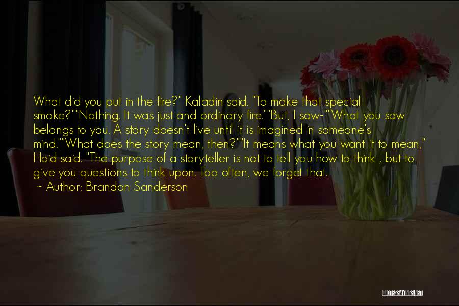 Brandon Sanderson Quotes: What Did You Put In The Fire? Kaladin Said. To Make That Special Smoke?nothing. It Was Just And Ordinary Fire.but,