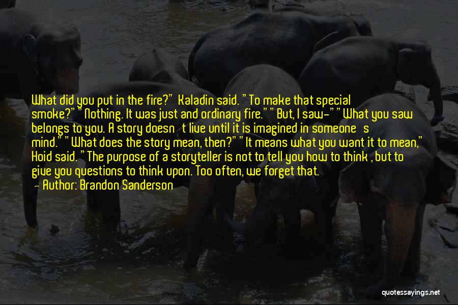Brandon Sanderson Quotes: What Did You Put In The Fire? Kaladin Said. To Make That Special Smoke?nothing. It Was Just And Ordinary Fire.but,