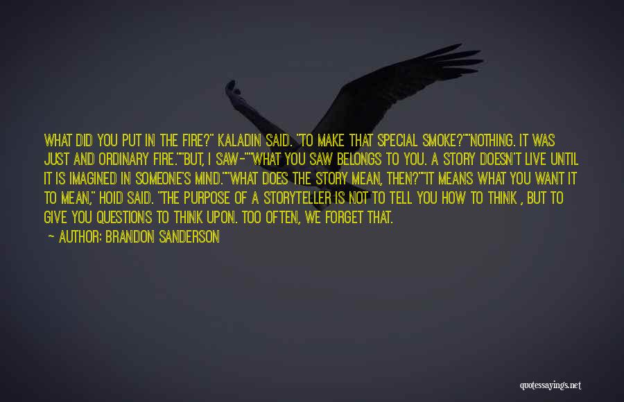 Brandon Sanderson Quotes: What Did You Put In The Fire? Kaladin Said. To Make That Special Smoke?nothing. It Was Just And Ordinary Fire.but,
