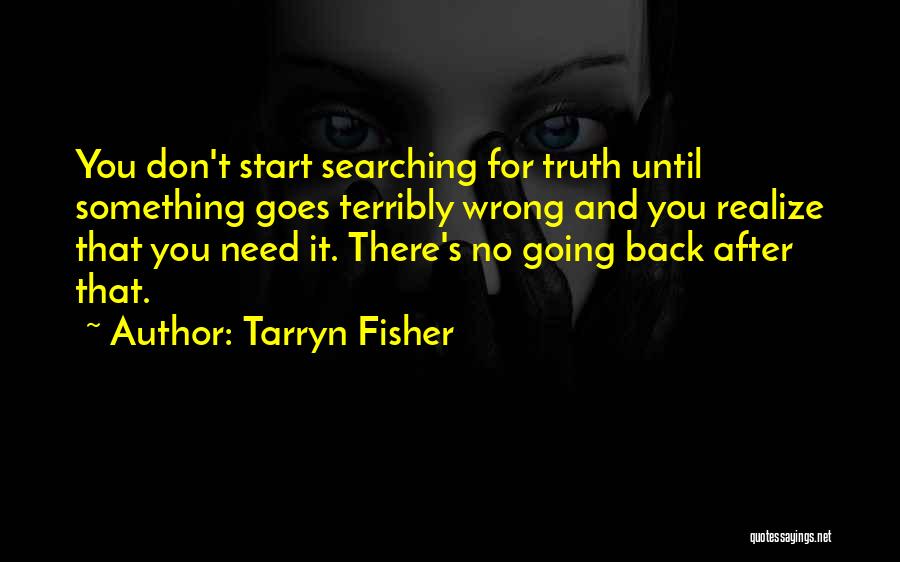Tarryn Fisher Quotes: You Don't Start Searching For Truth Until Something Goes Terribly Wrong And You Realize That You Need It. There's No