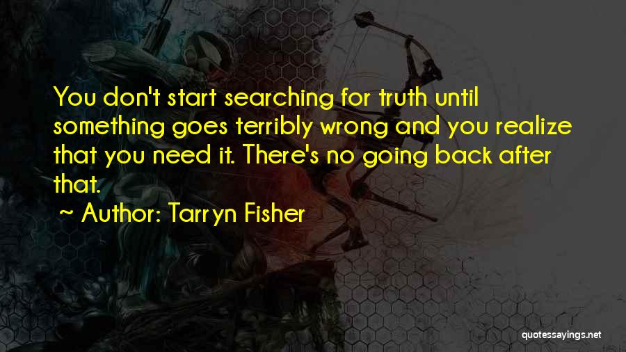 Tarryn Fisher Quotes: You Don't Start Searching For Truth Until Something Goes Terribly Wrong And You Realize That You Need It. There's No