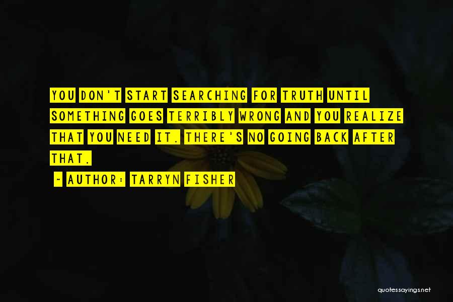 Tarryn Fisher Quotes: You Don't Start Searching For Truth Until Something Goes Terribly Wrong And You Realize That You Need It. There's No