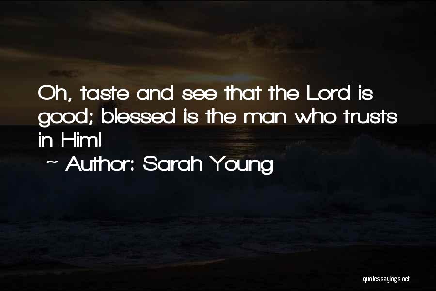 Sarah Young Quotes: Oh, Taste And See That The Lord Is Good; Blessed Is The Man Who Trusts In Him!