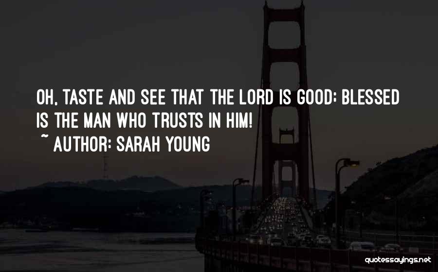 Sarah Young Quotes: Oh, Taste And See That The Lord Is Good; Blessed Is The Man Who Trusts In Him!