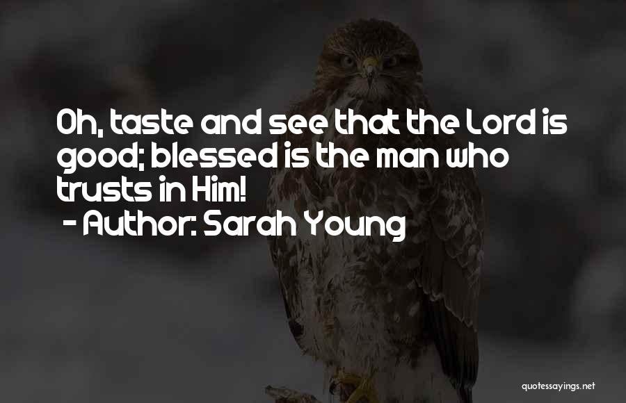 Sarah Young Quotes: Oh, Taste And See That The Lord Is Good; Blessed Is The Man Who Trusts In Him!