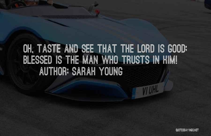 Sarah Young Quotes: Oh, Taste And See That The Lord Is Good; Blessed Is The Man Who Trusts In Him!