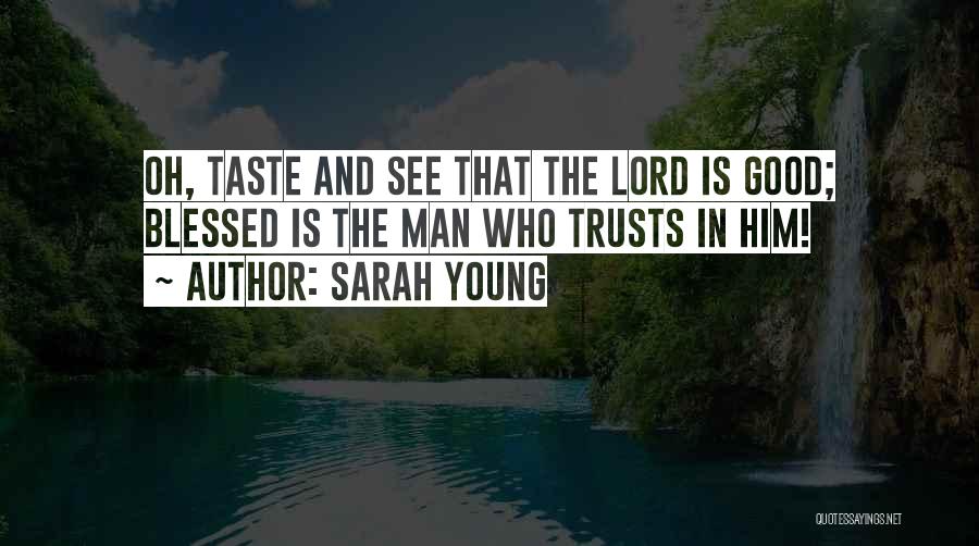 Sarah Young Quotes: Oh, Taste And See That The Lord Is Good; Blessed Is The Man Who Trusts In Him!
