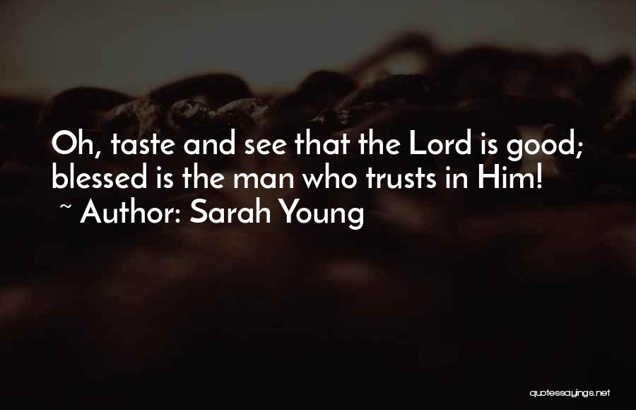 Sarah Young Quotes: Oh, Taste And See That The Lord Is Good; Blessed Is The Man Who Trusts In Him!