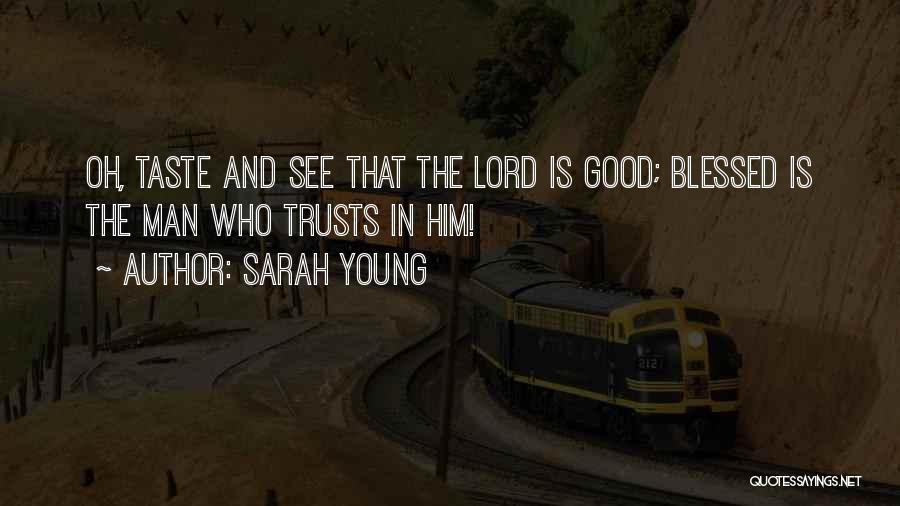Sarah Young Quotes: Oh, Taste And See That The Lord Is Good; Blessed Is The Man Who Trusts In Him!