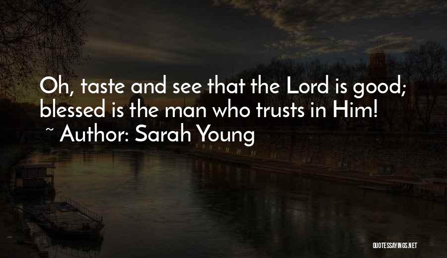 Sarah Young Quotes: Oh, Taste And See That The Lord Is Good; Blessed Is The Man Who Trusts In Him!