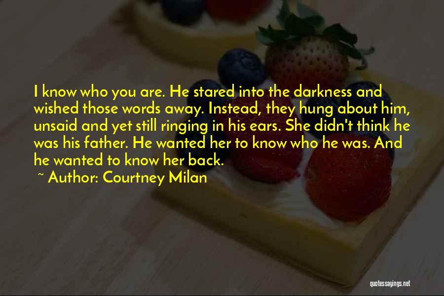 Courtney Milan Quotes: I Know Who You Are. He Stared Into The Darkness And Wished Those Words Away. Instead, They Hung About Him,