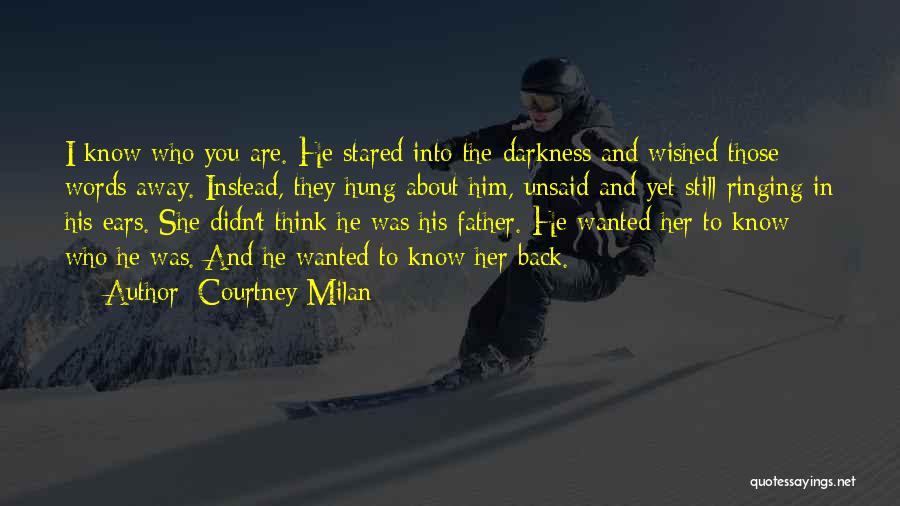 Courtney Milan Quotes: I Know Who You Are. He Stared Into The Darkness And Wished Those Words Away. Instead, They Hung About Him,