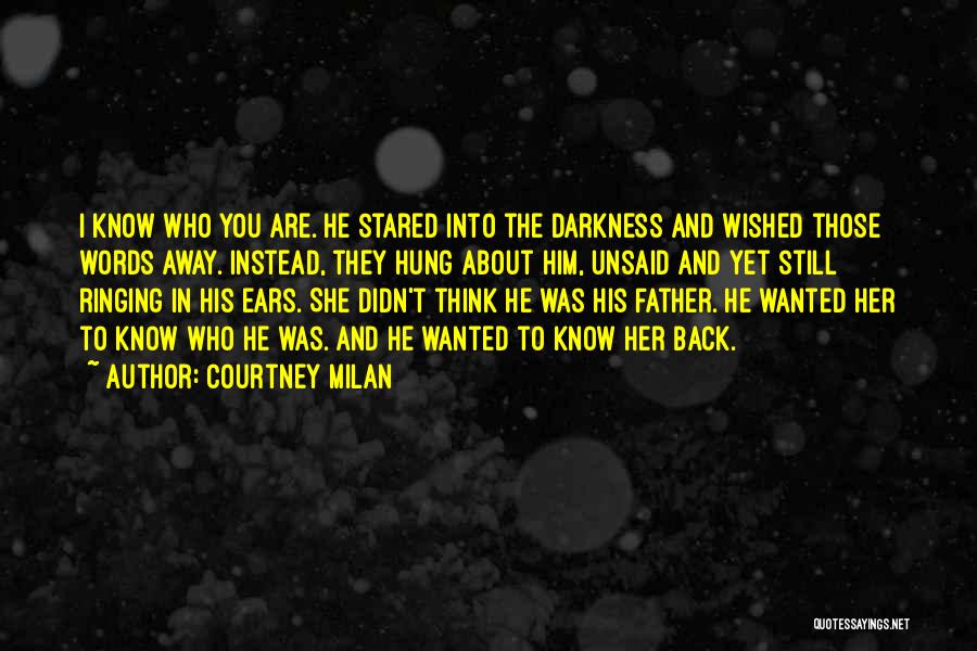 Courtney Milan Quotes: I Know Who You Are. He Stared Into The Darkness And Wished Those Words Away. Instead, They Hung About Him,