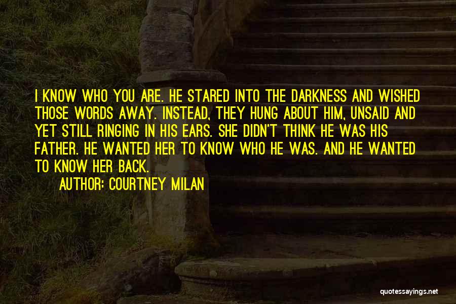 Courtney Milan Quotes: I Know Who You Are. He Stared Into The Darkness And Wished Those Words Away. Instead, They Hung About Him,