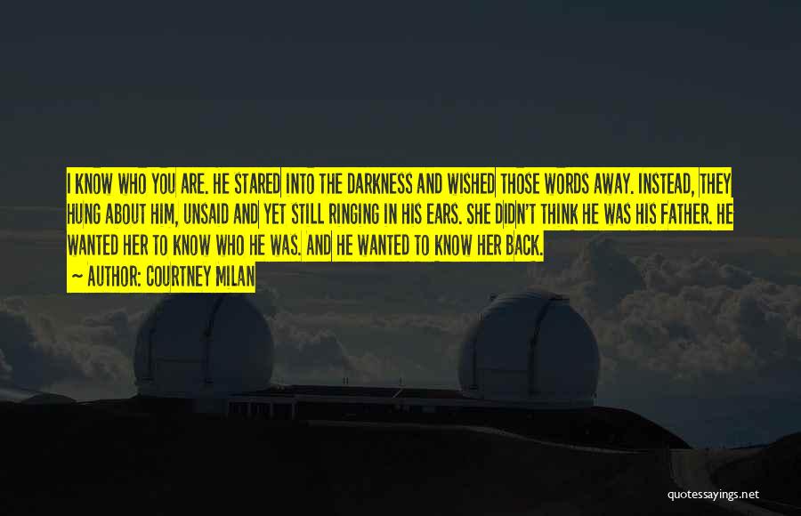 Courtney Milan Quotes: I Know Who You Are. He Stared Into The Darkness And Wished Those Words Away. Instead, They Hung About Him,