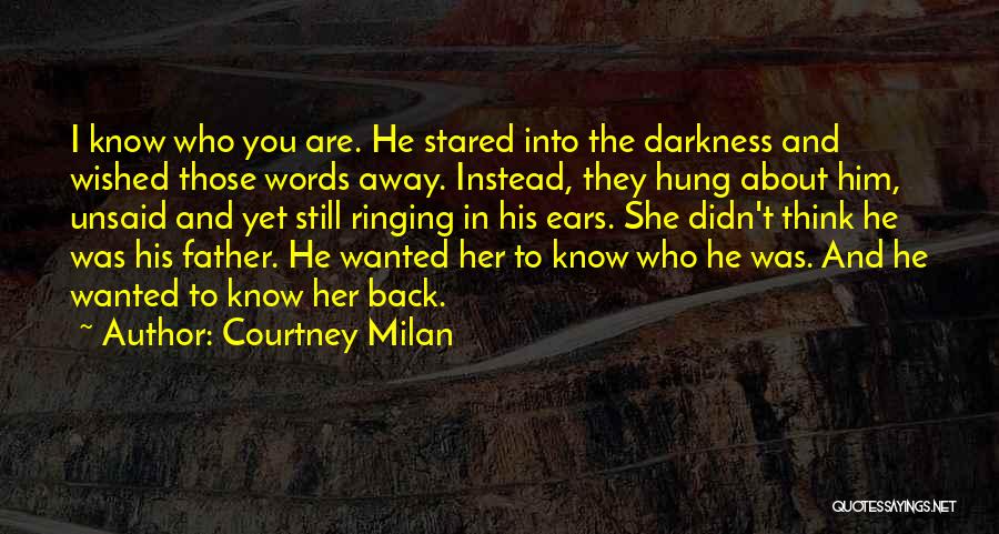 Courtney Milan Quotes: I Know Who You Are. He Stared Into The Darkness And Wished Those Words Away. Instead, They Hung About Him,