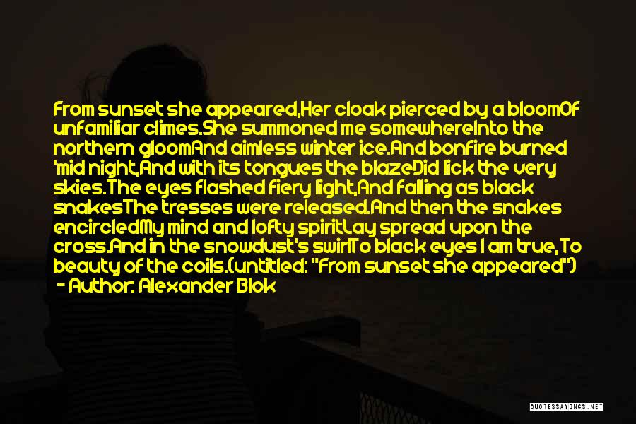 Alexander Blok Quotes: From Sunset She Appeared,her Cloak Pierced By A Bloomof Unfamiliar Climes.she Summoned Me Somewhereinto The Northern Gloomand Aimless Winter Ice.and