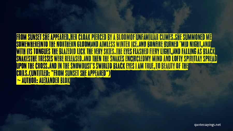Alexander Blok Quotes: From Sunset She Appeared,her Cloak Pierced By A Bloomof Unfamiliar Climes.she Summoned Me Somewhereinto The Northern Gloomand Aimless Winter Ice.and