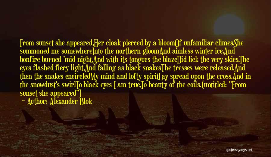 Alexander Blok Quotes: From Sunset She Appeared,her Cloak Pierced By A Bloomof Unfamiliar Climes.she Summoned Me Somewhereinto The Northern Gloomand Aimless Winter Ice.and