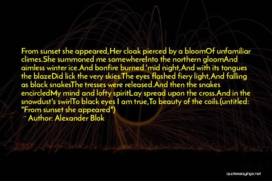 Alexander Blok Quotes: From Sunset She Appeared,her Cloak Pierced By A Bloomof Unfamiliar Climes.she Summoned Me Somewhereinto The Northern Gloomand Aimless Winter Ice.and