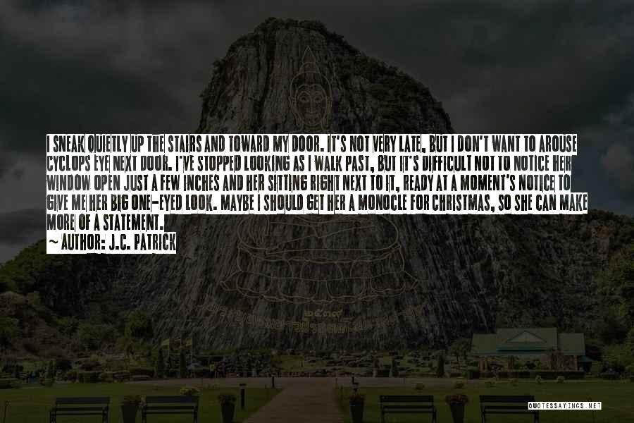 J.C. Patrick Quotes: I Sneak Quietly Up The Stairs And Toward My Door. It's Not Very Late, But I Don't Want To Arouse