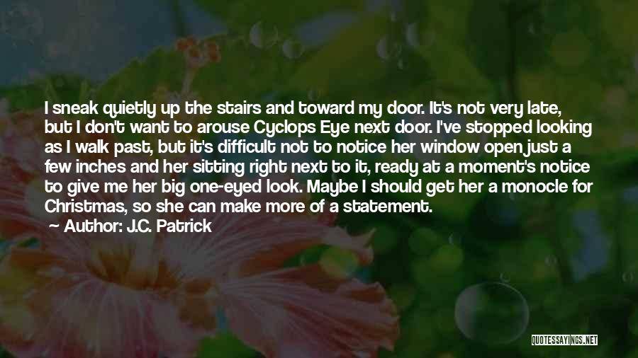 J.C. Patrick Quotes: I Sneak Quietly Up The Stairs And Toward My Door. It's Not Very Late, But I Don't Want To Arouse