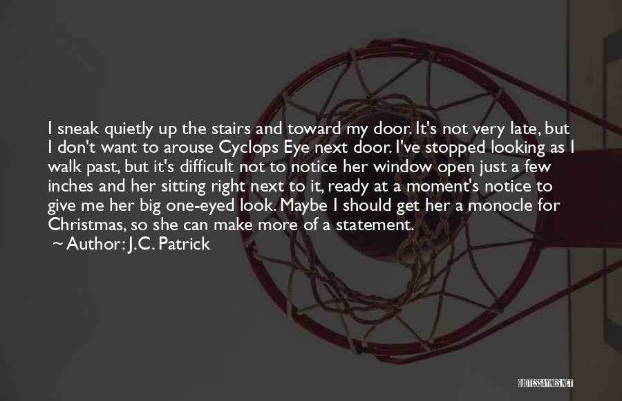 J.C. Patrick Quotes: I Sneak Quietly Up The Stairs And Toward My Door. It's Not Very Late, But I Don't Want To Arouse