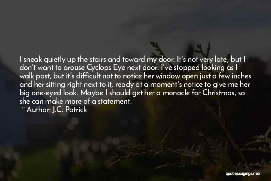 J.C. Patrick Quotes: I Sneak Quietly Up The Stairs And Toward My Door. It's Not Very Late, But I Don't Want To Arouse