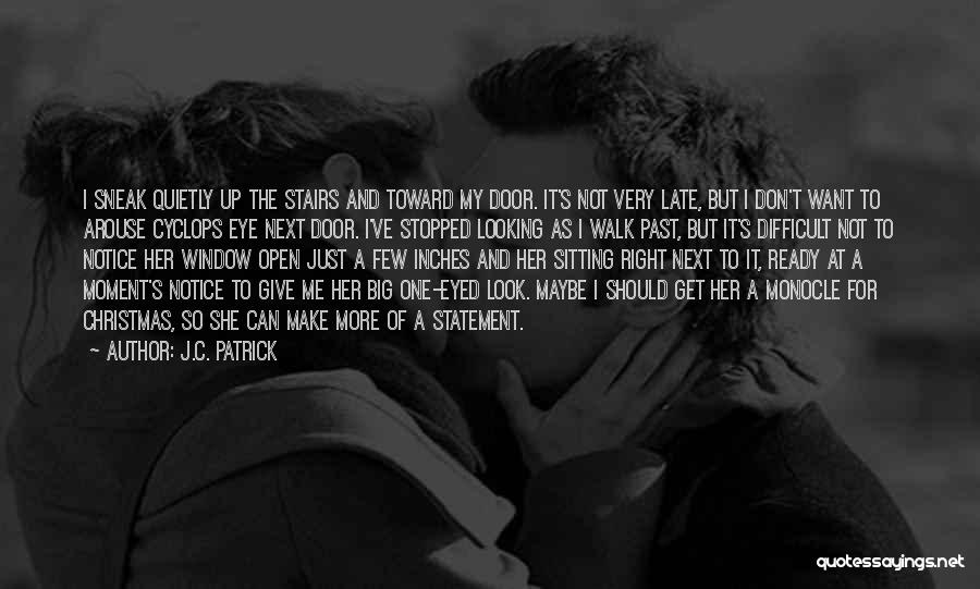 J.C. Patrick Quotes: I Sneak Quietly Up The Stairs And Toward My Door. It's Not Very Late, But I Don't Want To Arouse