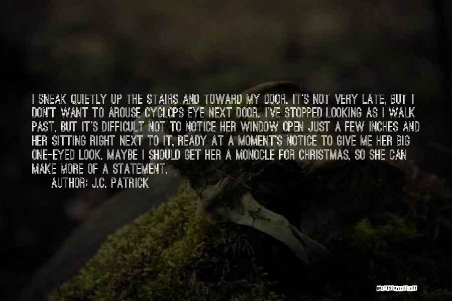 J.C. Patrick Quotes: I Sneak Quietly Up The Stairs And Toward My Door. It's Not Very Late, But I Don't Want To Arouse