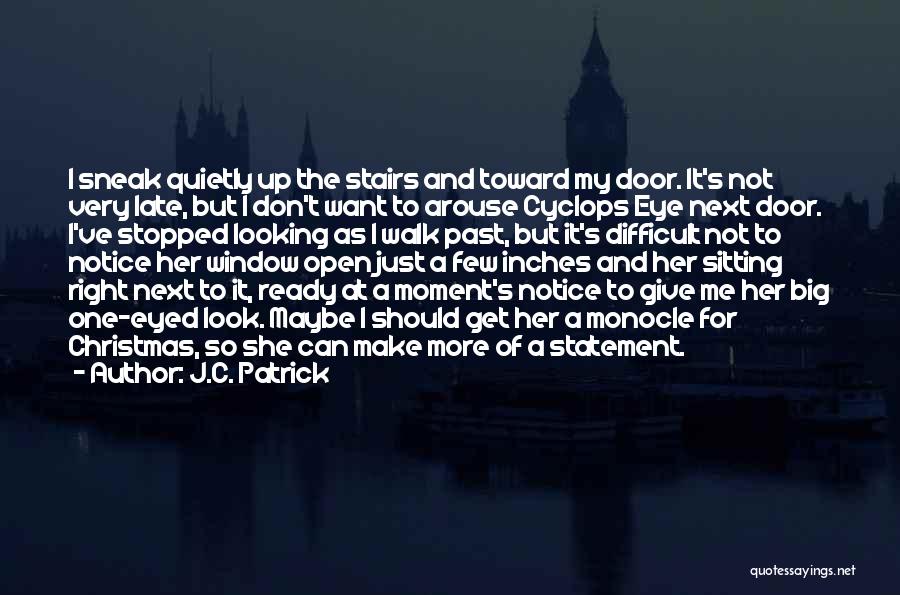 J.C. Patrick Quotes: I Sneak Quietly Up The Stairs And Toward My Door. It's Not Very Late, But I Don't Want To Arouse