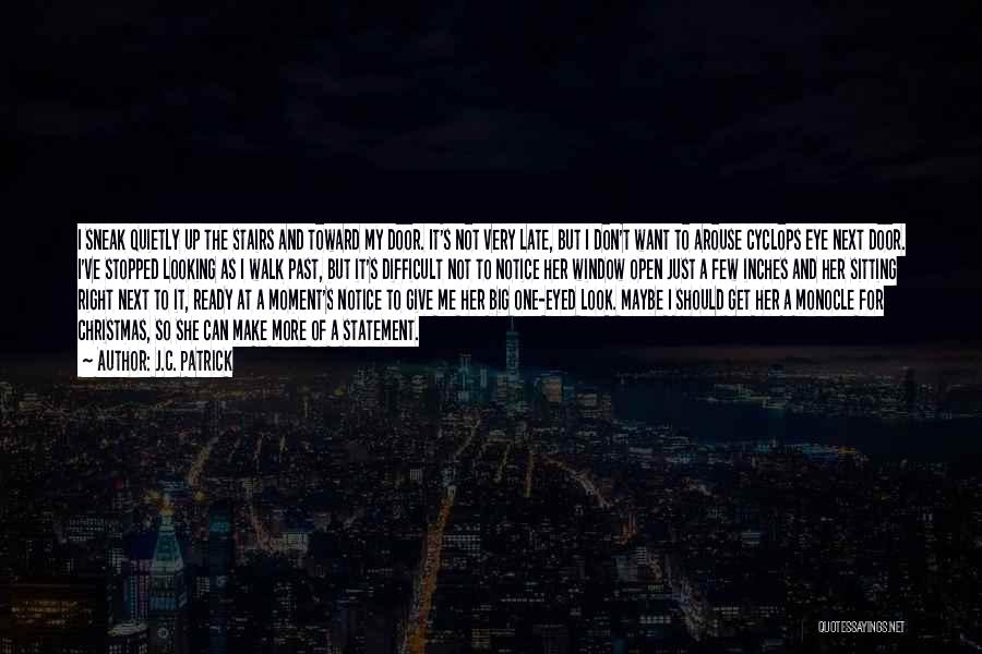 J.C. Patrick Quotes: I Sneak Quietly Up The Stairs And Toward My Door. It's Not Very Late, But I Don't Want To Arouse