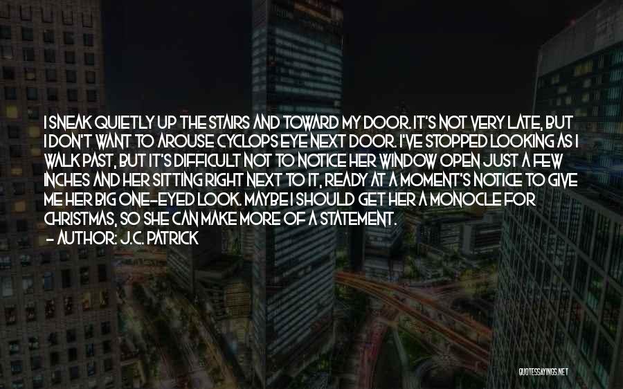 J.C. Patrick Quotes: I Sneak Quietly Up The Stairs And Toward My Door. It's Not Very Late, But I Don't Want To Arouse