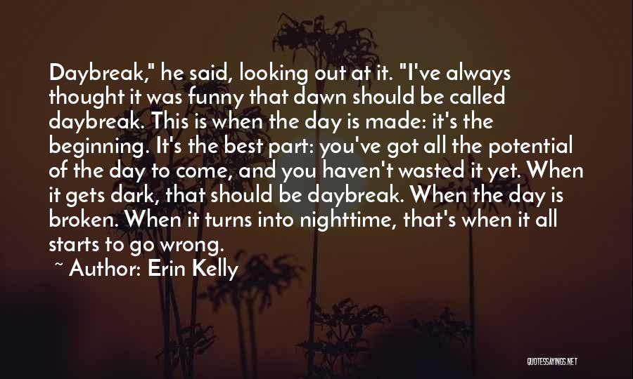 Erin Kelly Quotes: Daybreak, He Said, Looking Out At It. I've Always Thought It Was Funny That Dawn Should Be Called Daybreak. This