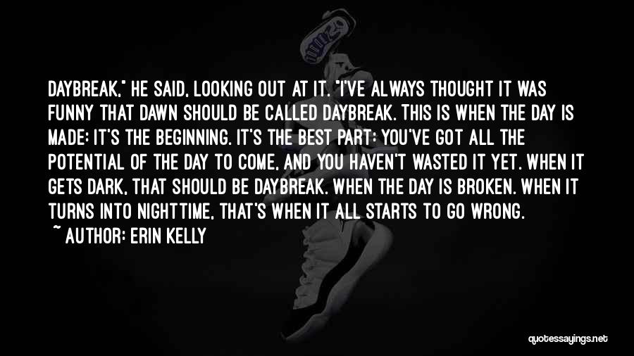 Erin Kelly Quotes: Daybreak, He Said, Looking Out At It. I've Always Thought It Was Funny That Dawn Should Be Called Daybreak. This