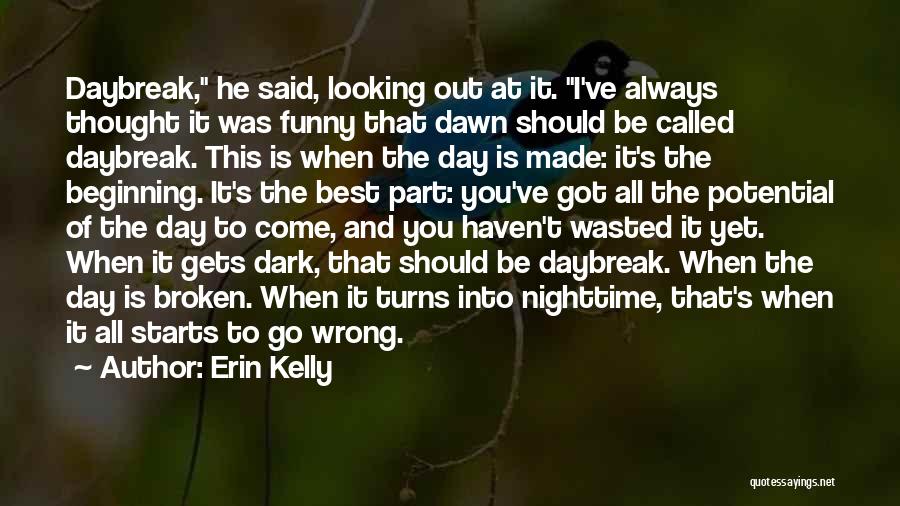 Erin Kelly Quotes: Daybreak, He Said, Looking Out At It. I've Always Thought It Was Funny That Dawn Should Be Called Daybreak. This