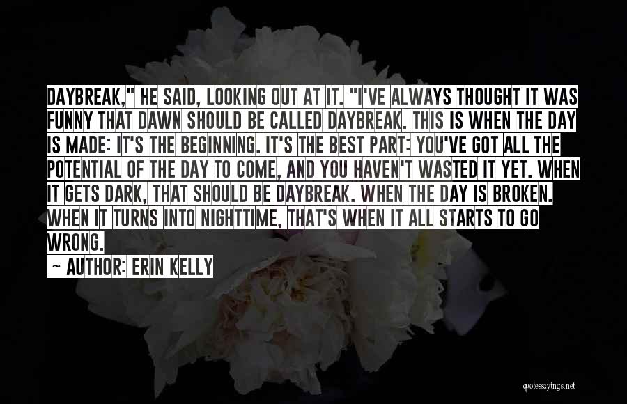 Erin Kelly Quotes: Daybreak, He Said, Looking Out At It. I've Always Thought It Was Funny That Dawn Should Be Called Daybreak. This