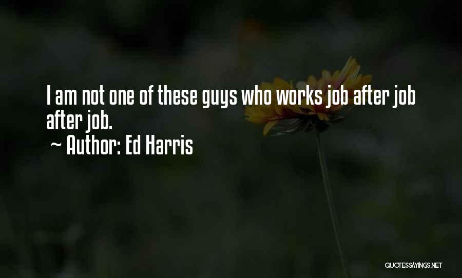 Ed Harris Quotes: I Am Not One Of These Guys Who Works Job After Job After Job.