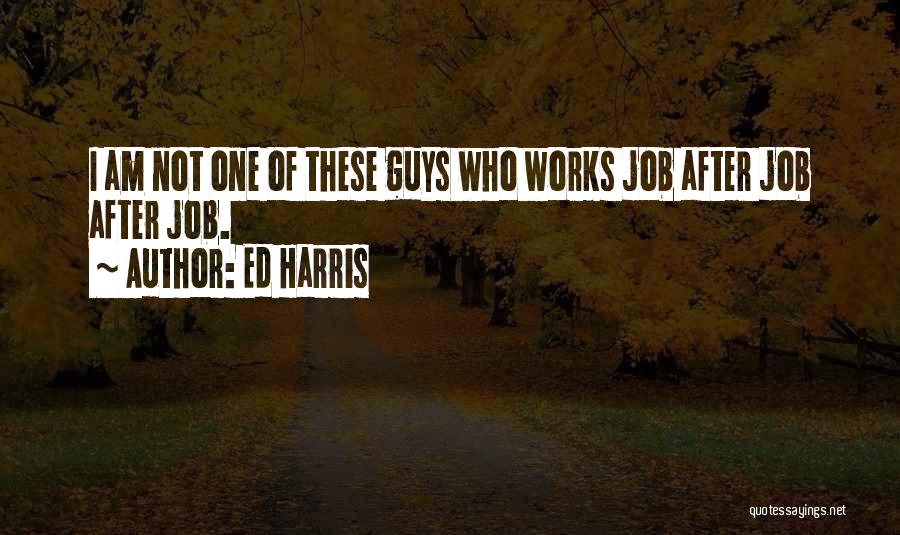 Ed Harris Quotes: I Am Not One Of These Guys Who Works Job After Job After Job.