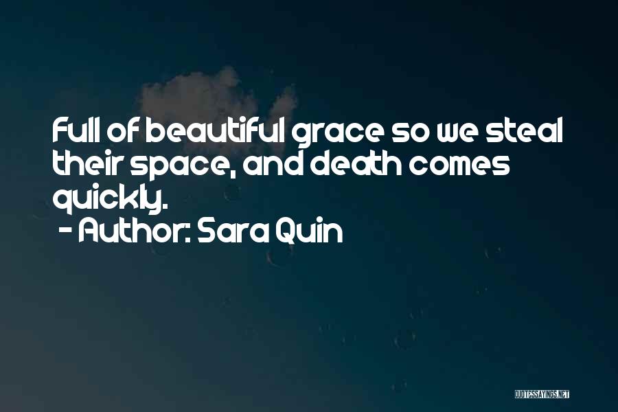 Sara Quin Quotes: Full Of Beautiful Grace So We Steal Their Space, And Death Comes Quickly.